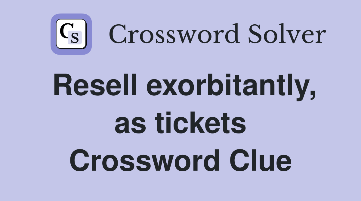 Resell exorbitantly, as tickets Crossword Clue