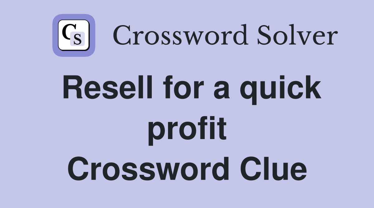 Resell for a quick profit Crossword Clue