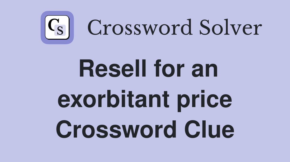 Resell for an exorbitant price Crossword Clue