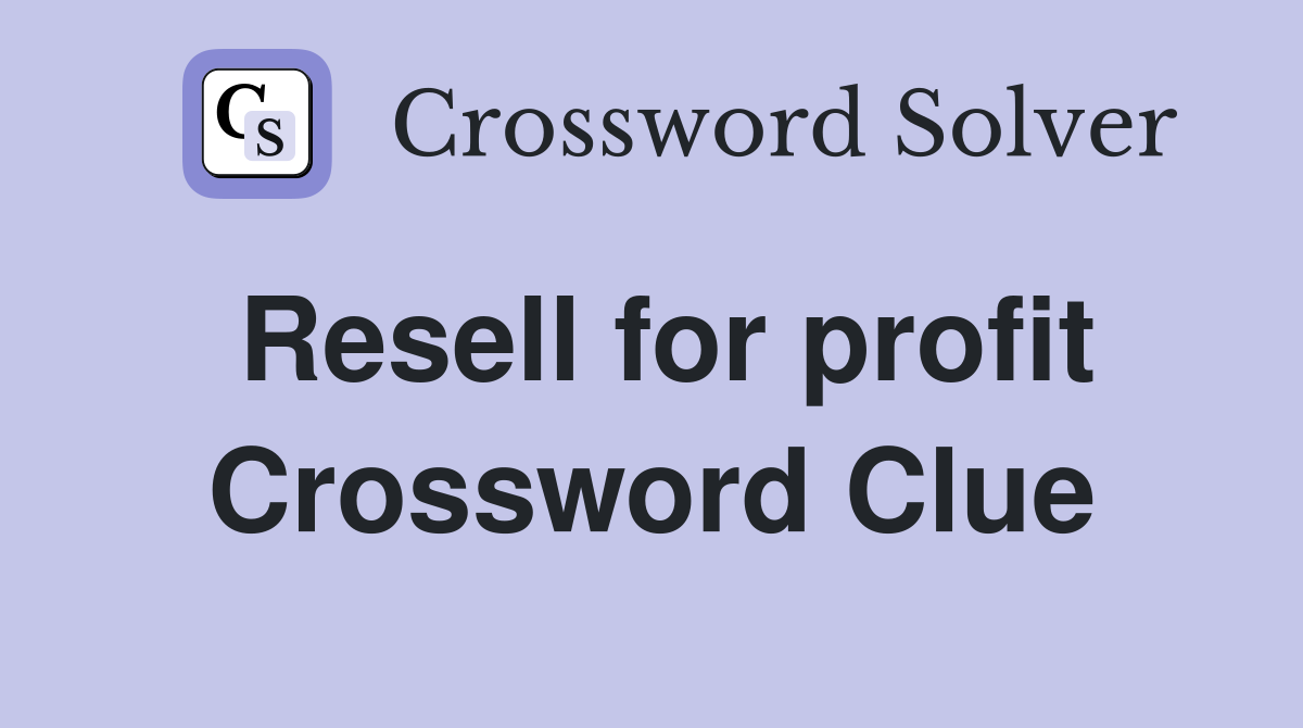 Resell for profit Crossword Clue