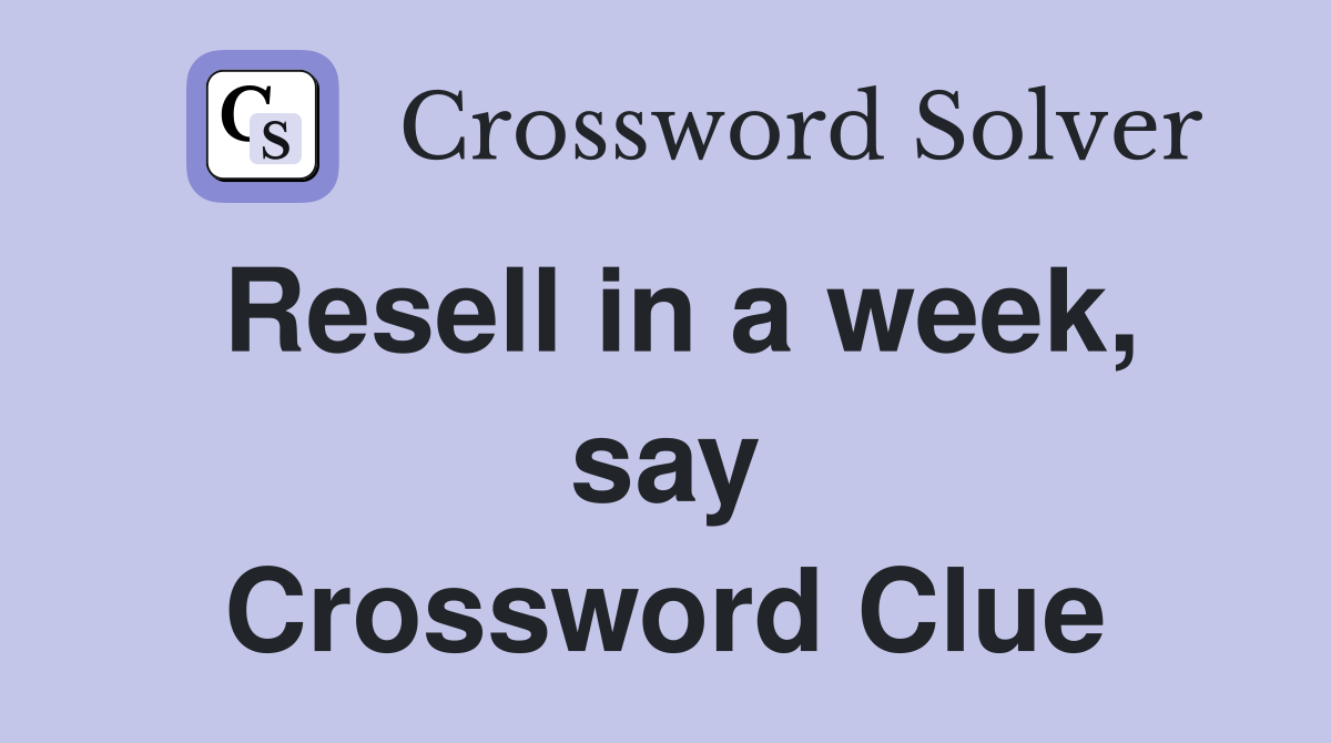 Resell in a week, say Crossword Clue