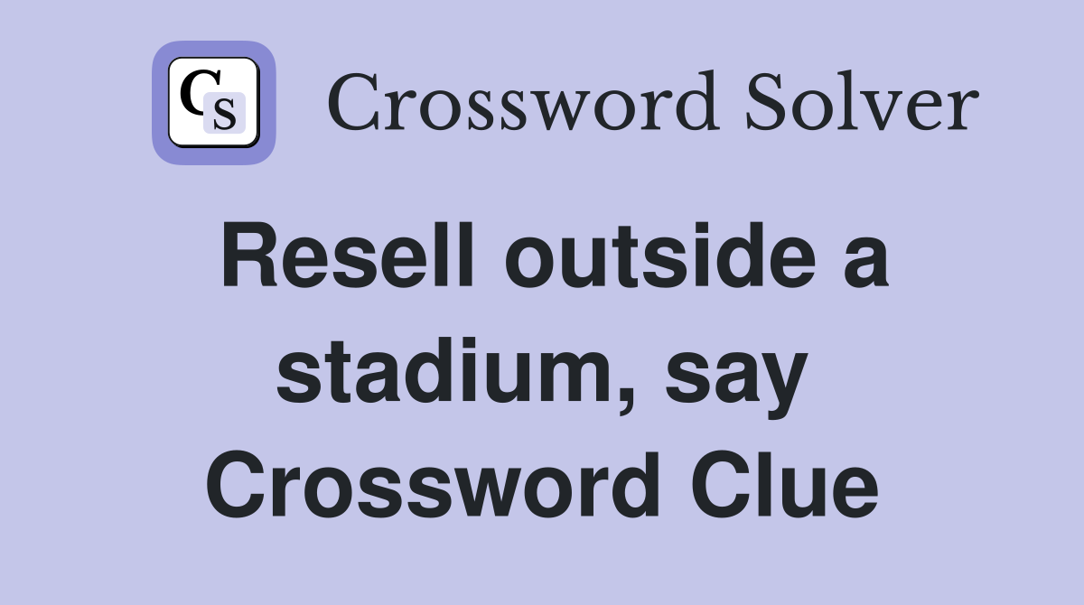 Resell outside a stadium, say Crossword Clue