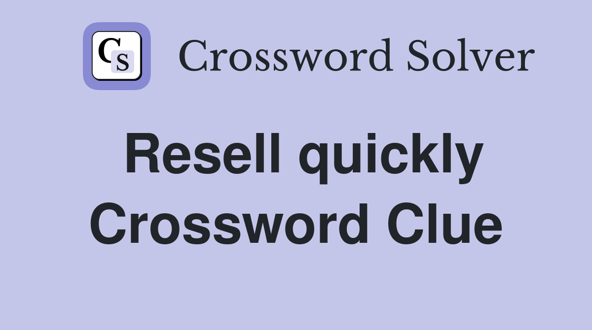 Resell quickly Crossword Clue