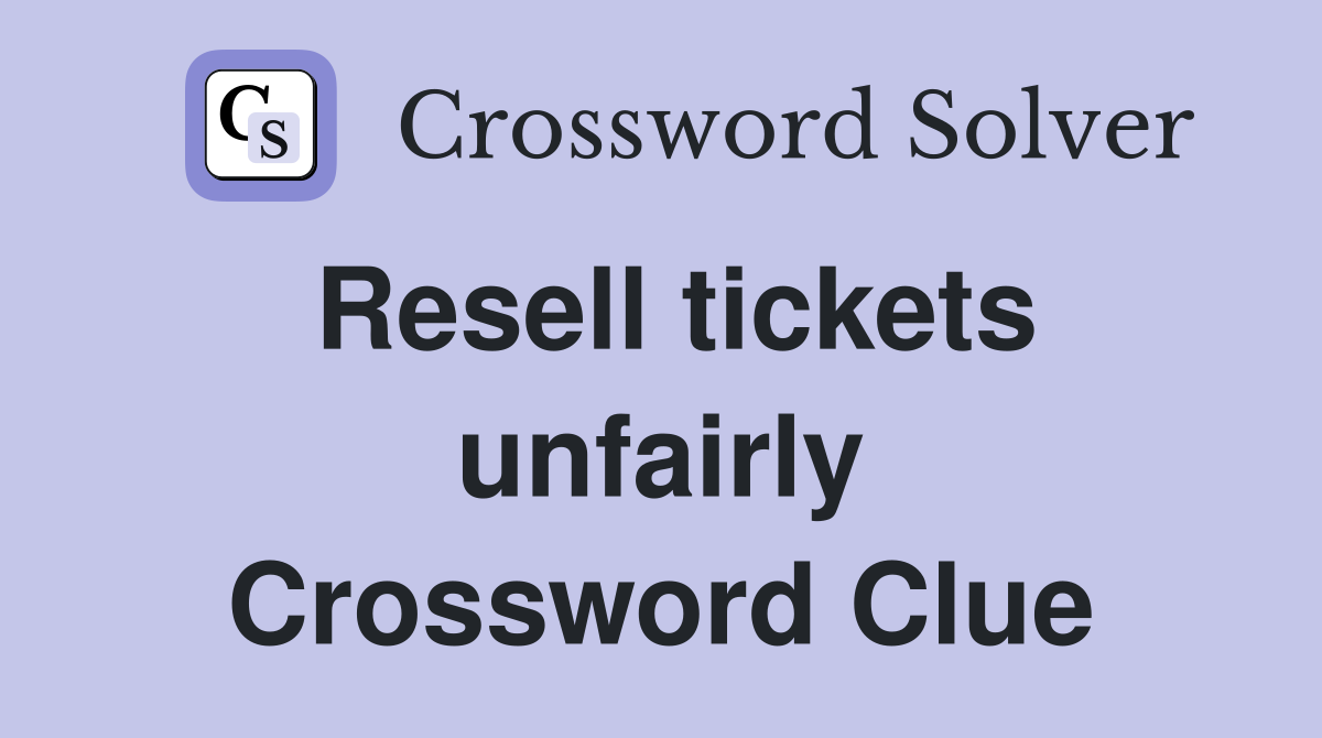 Resell tickets unfairly Crossword Clue