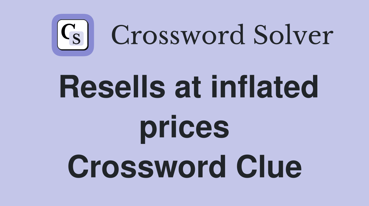 Resells at inflated prices Crossword Clue