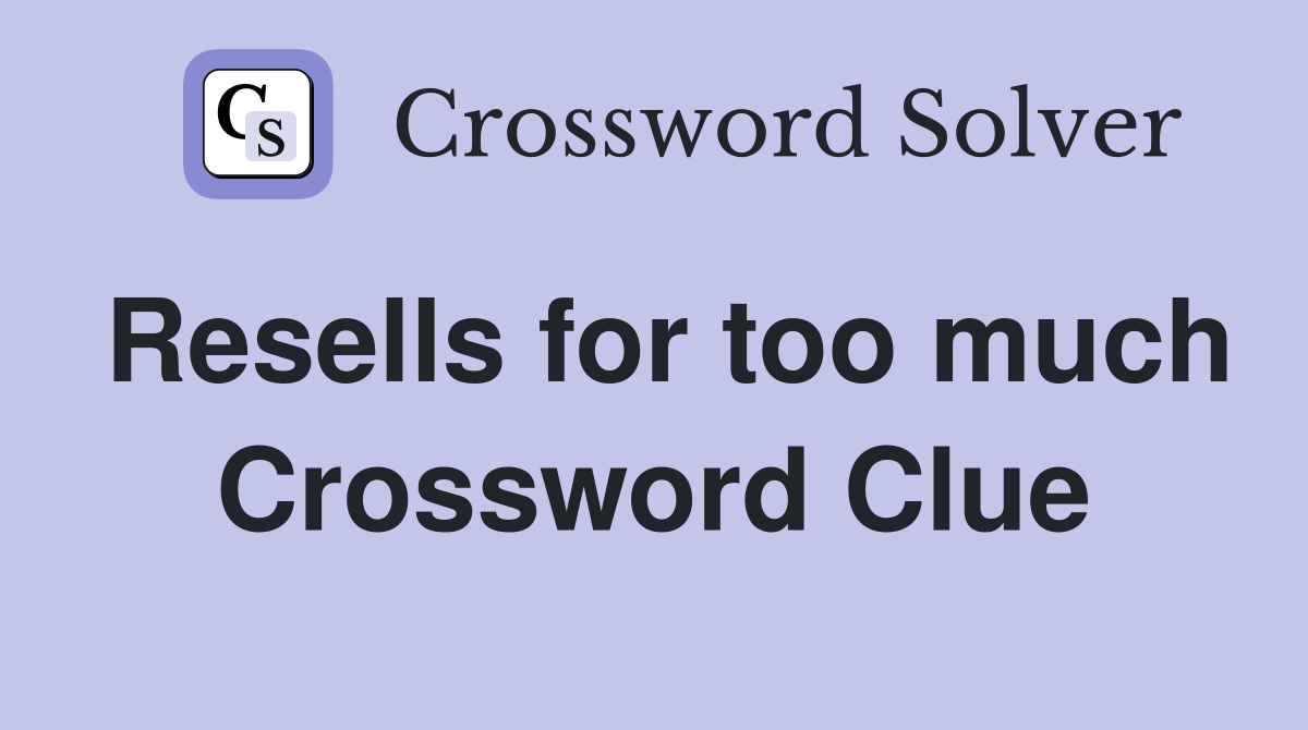 Resells for too much Crossword Clue