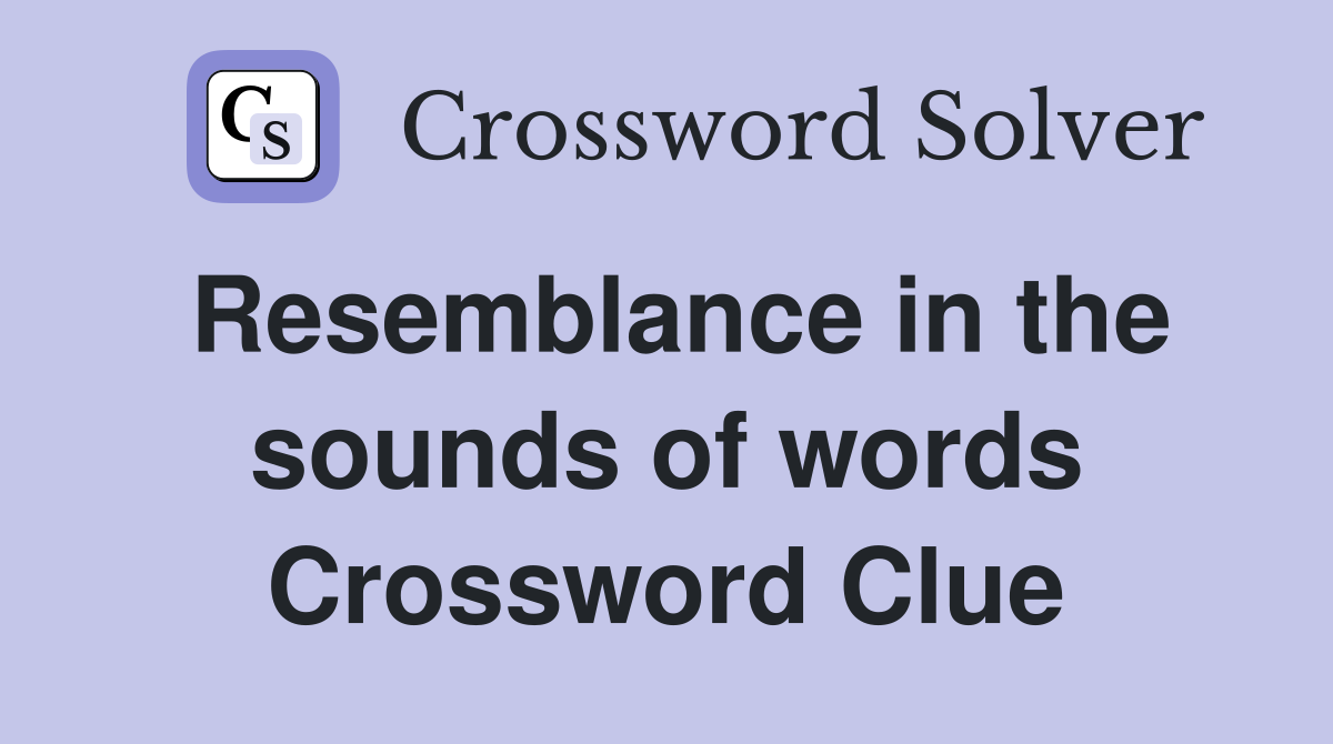 Resemblance in the sounds of words Crossword Clue