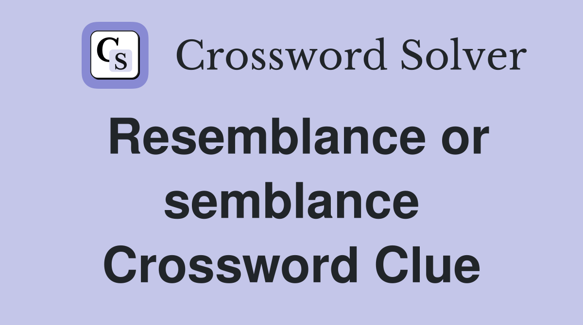 Resemblance or semblance Crossword Clue
