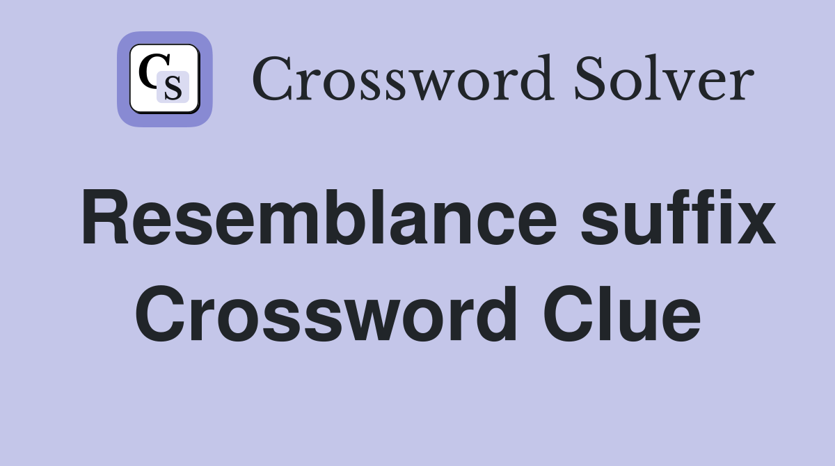 Resemblance suffix Crossword Clue