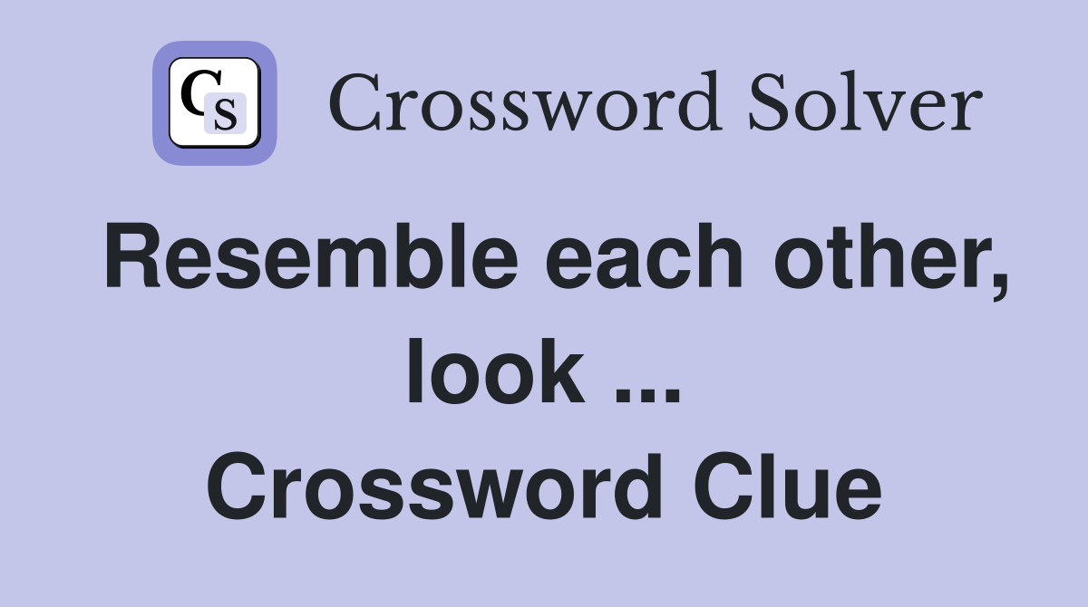 Resemble each other, look ... Crossword Clue