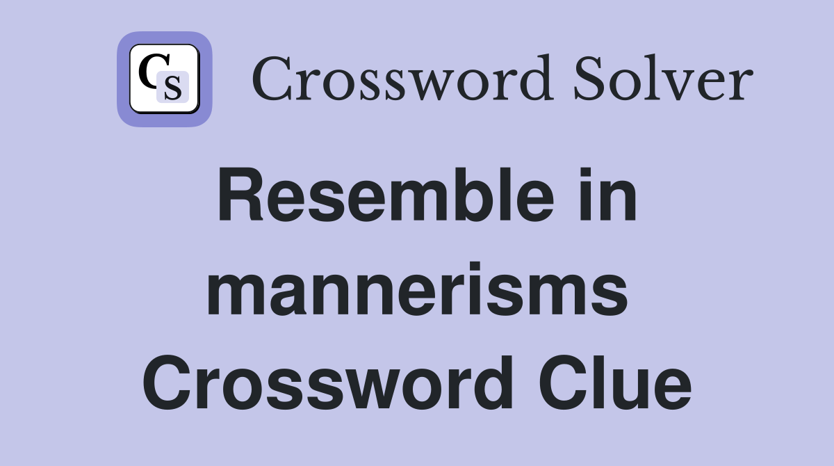 Resemble in mannerisms Crossword Clue