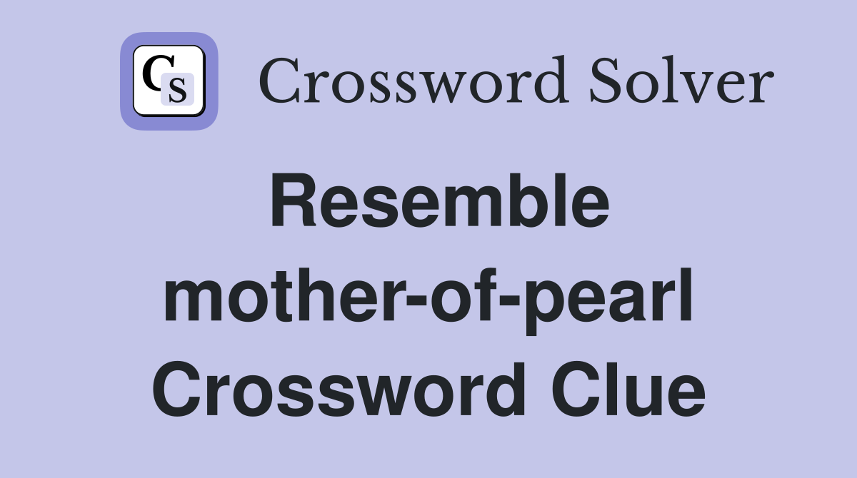 Resemble mother-of-pearl Crossword Clue