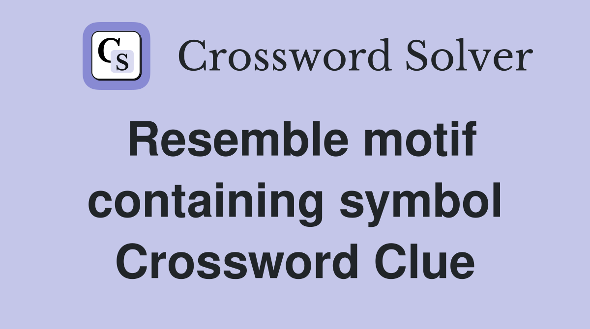 Resemble motif containing symbol Crossword Clue