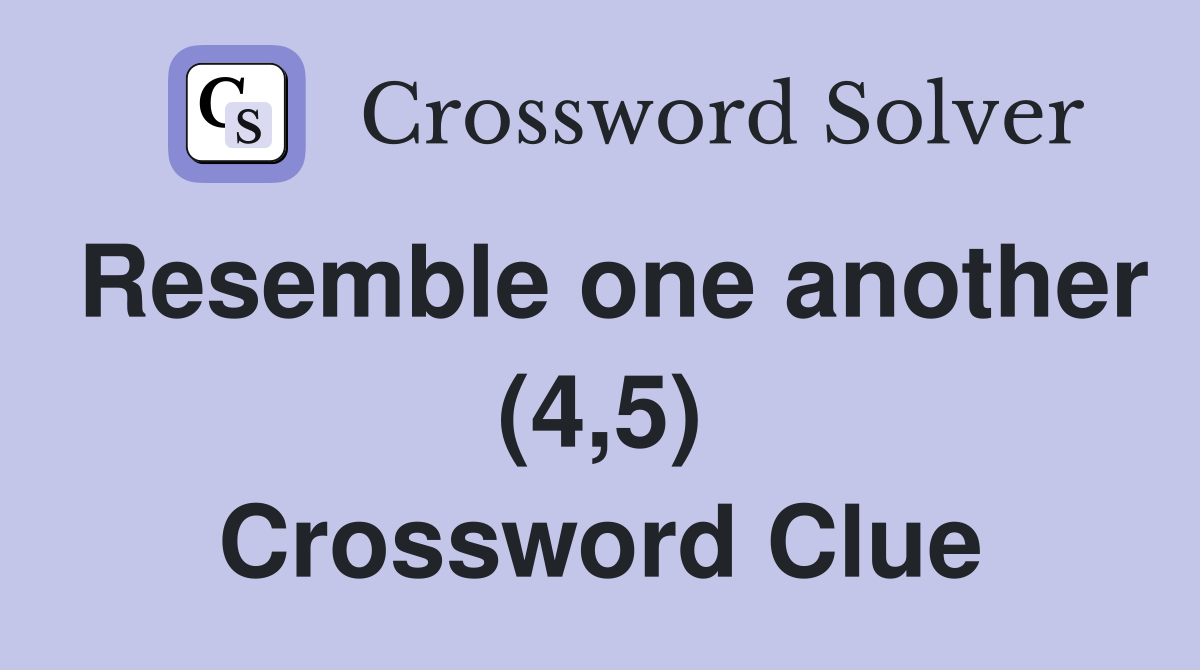 Resemble one another (4,5) Crossword Clue