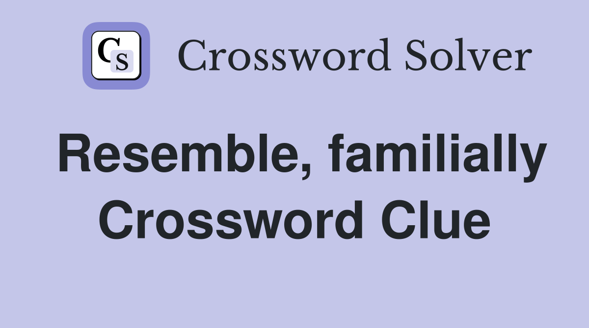 Resemble, familially Crossword Clue