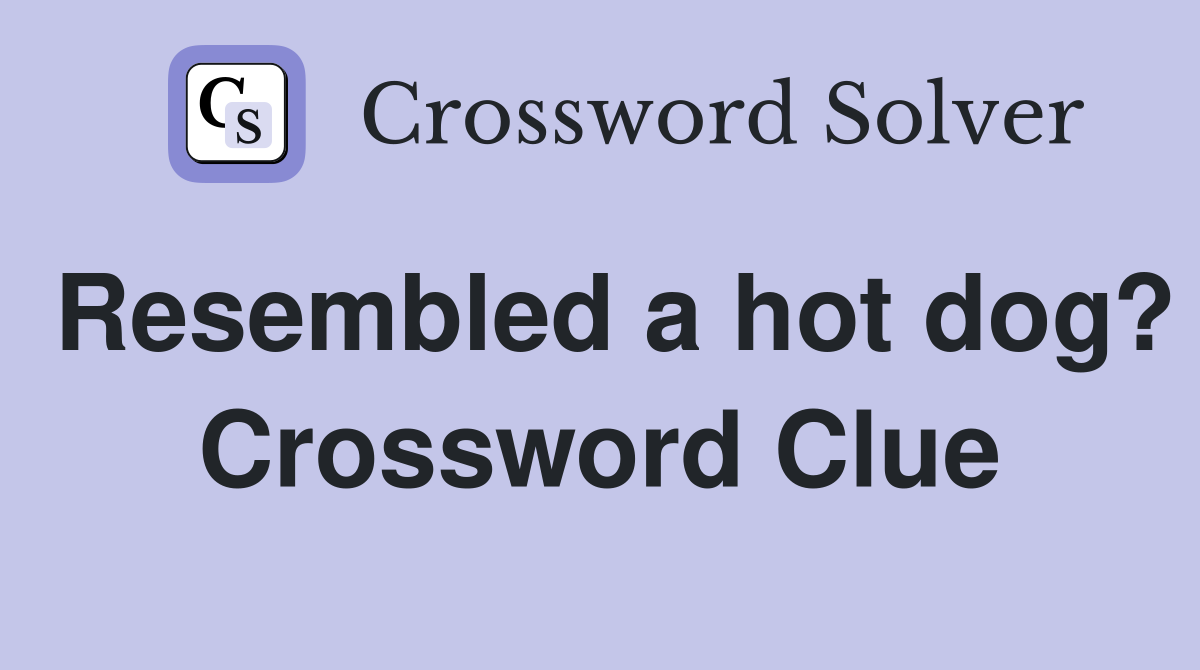 Resembled a hot dog? Crossword Clue