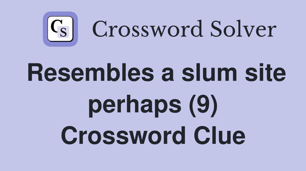 Resembles a slum site perhaps (9) Crossword Clue