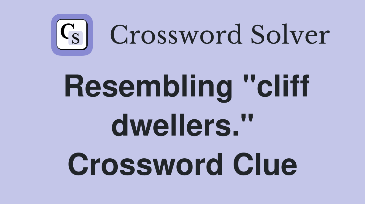 Resembling "cliff dwellers." Crossword Clue