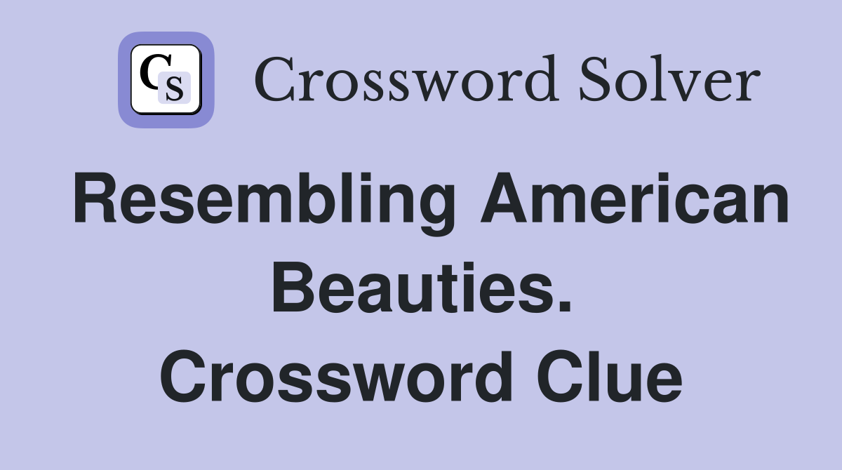 Resembling American Beauties. Crossword Clue