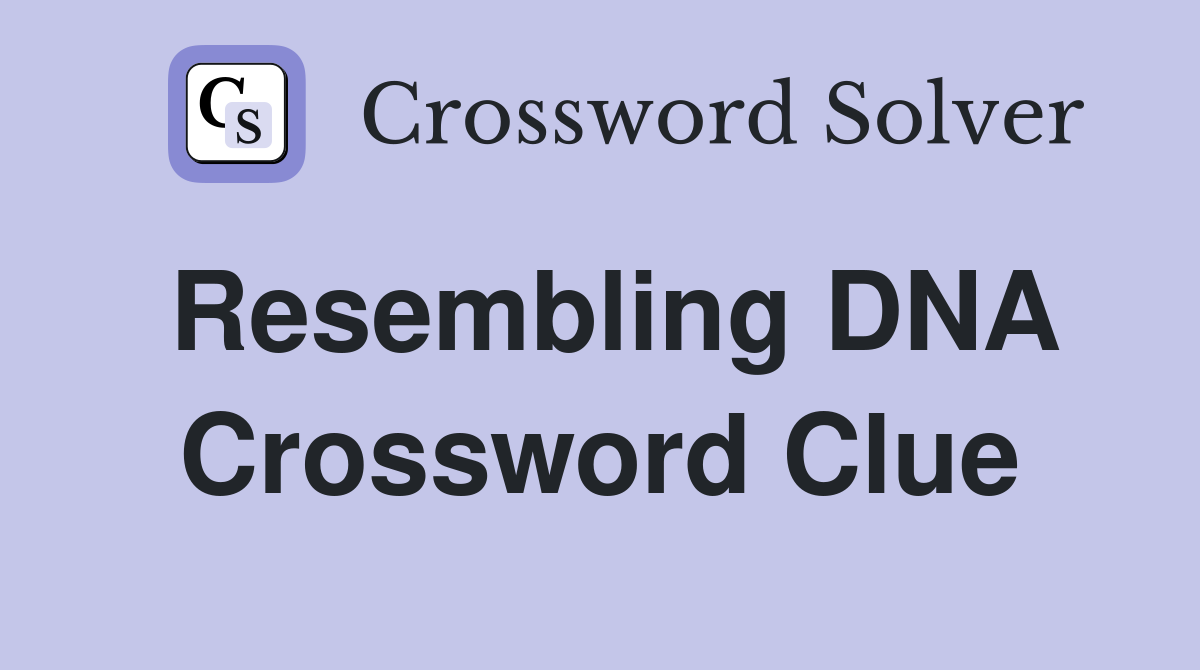 Resembling DNA Crossword Clue