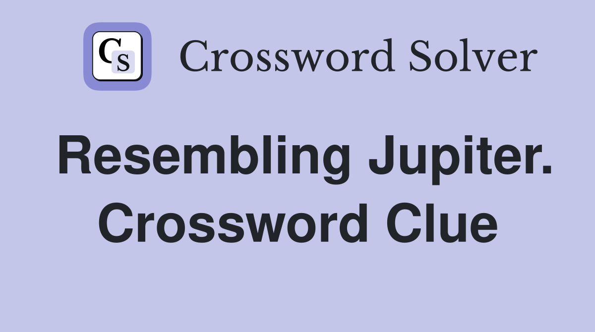 Resembling Jupiter. Crossword Clue