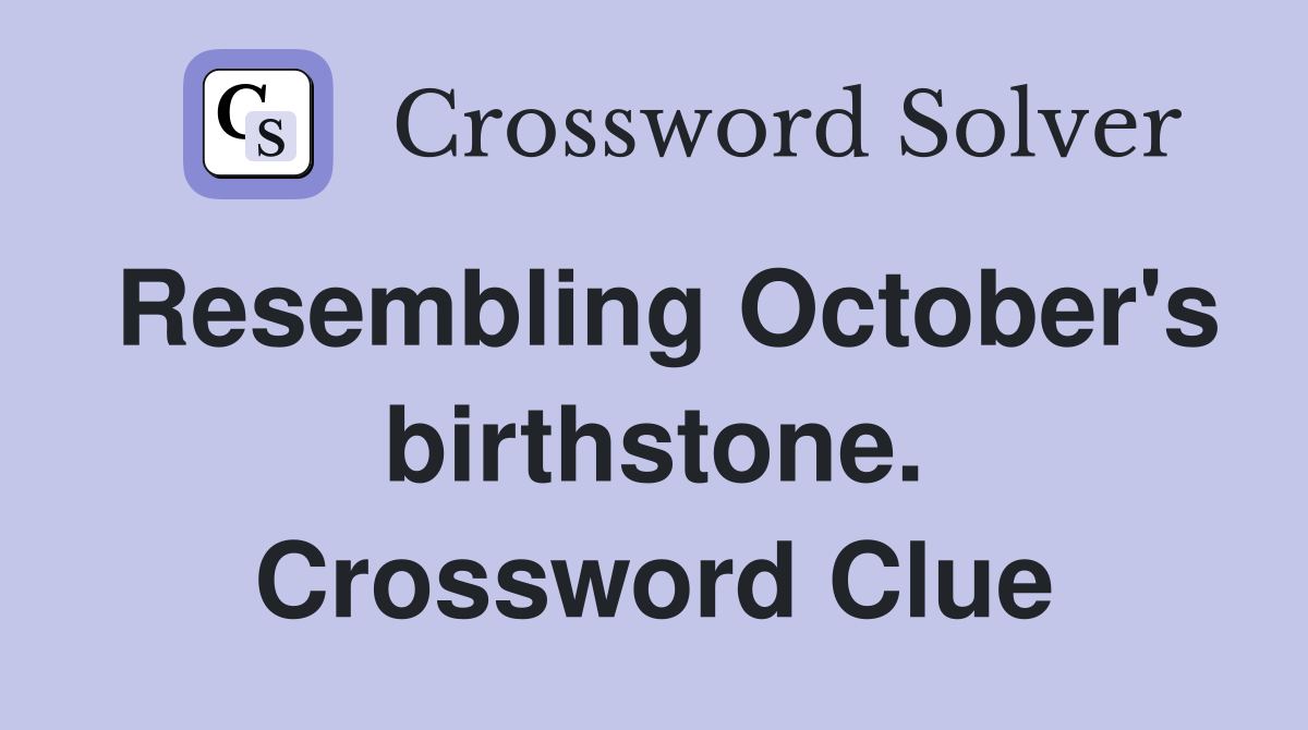 Resembling October's birthstone. Crossword Clue