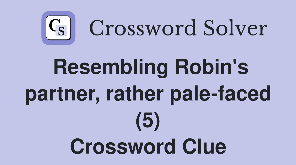 Resembling Robin's partner, rather pale-faced (5) Crossword Clue