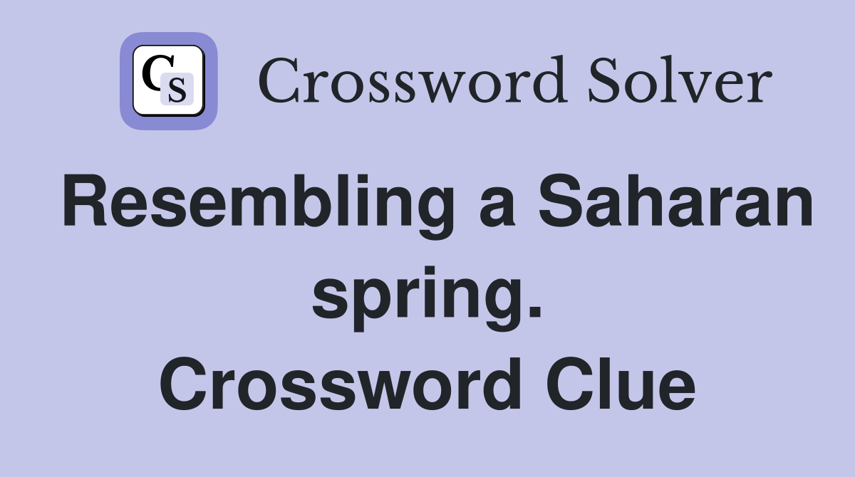 Resembling a Saharan spring. Crossword Clue