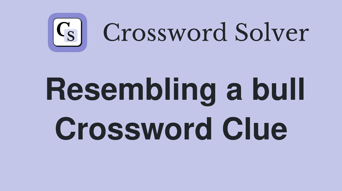 Resembling a bull Crossword Clue