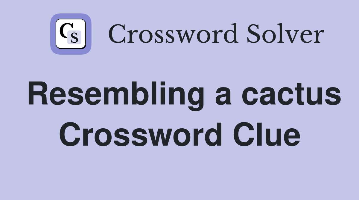 Resembling a cactus Crossword Clue