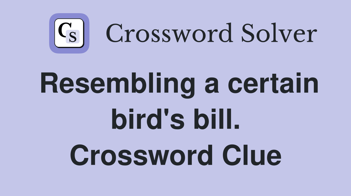 Resembling a certain bird's bill. Crossword Clue