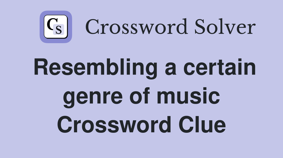 Resembling a certain genre of music Crossword Clue