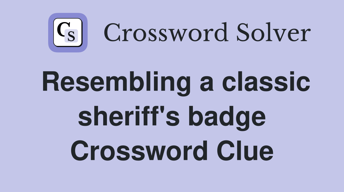 Resembling a classic sheriff's badge Crossword Clue