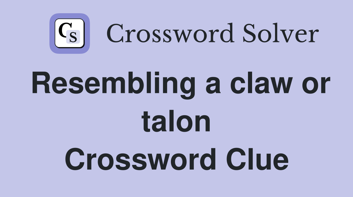 Resembling a claw or talon Crossword Clue
