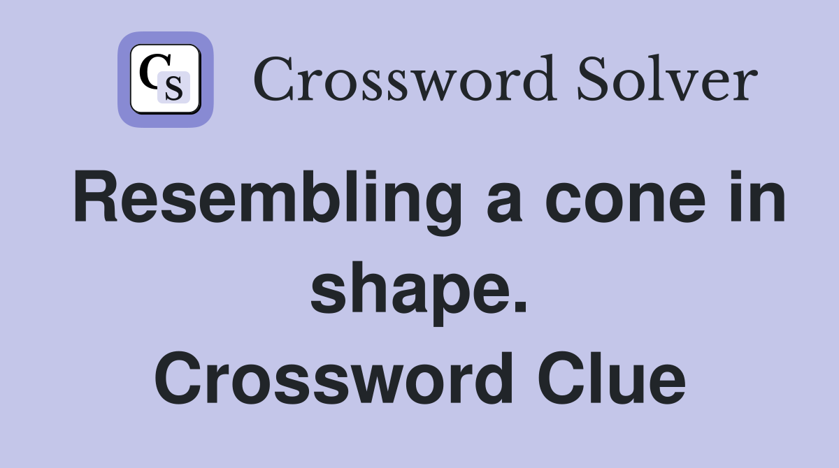 Resembling a cone in shape. Crossword Clue