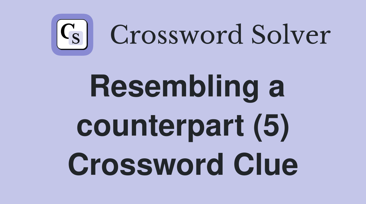 Resembling a counterpart (5) Crossword Clue