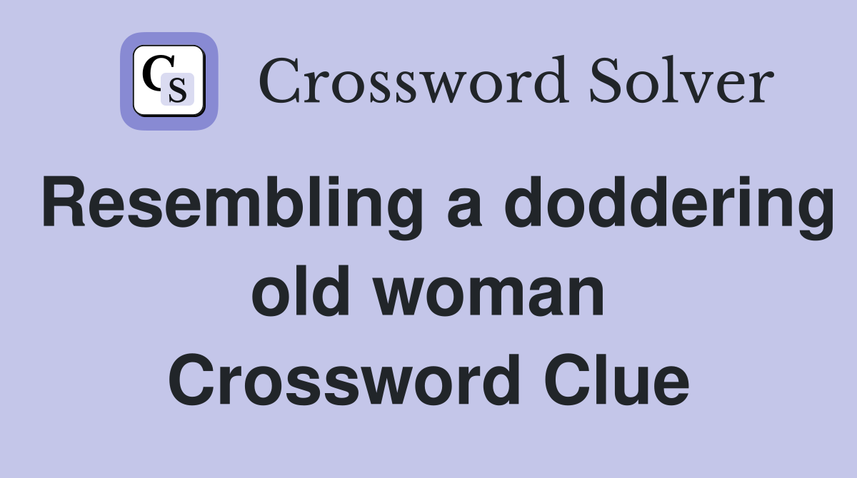 Resembling a doddering old woman Crossword Clue Answers Crossword
