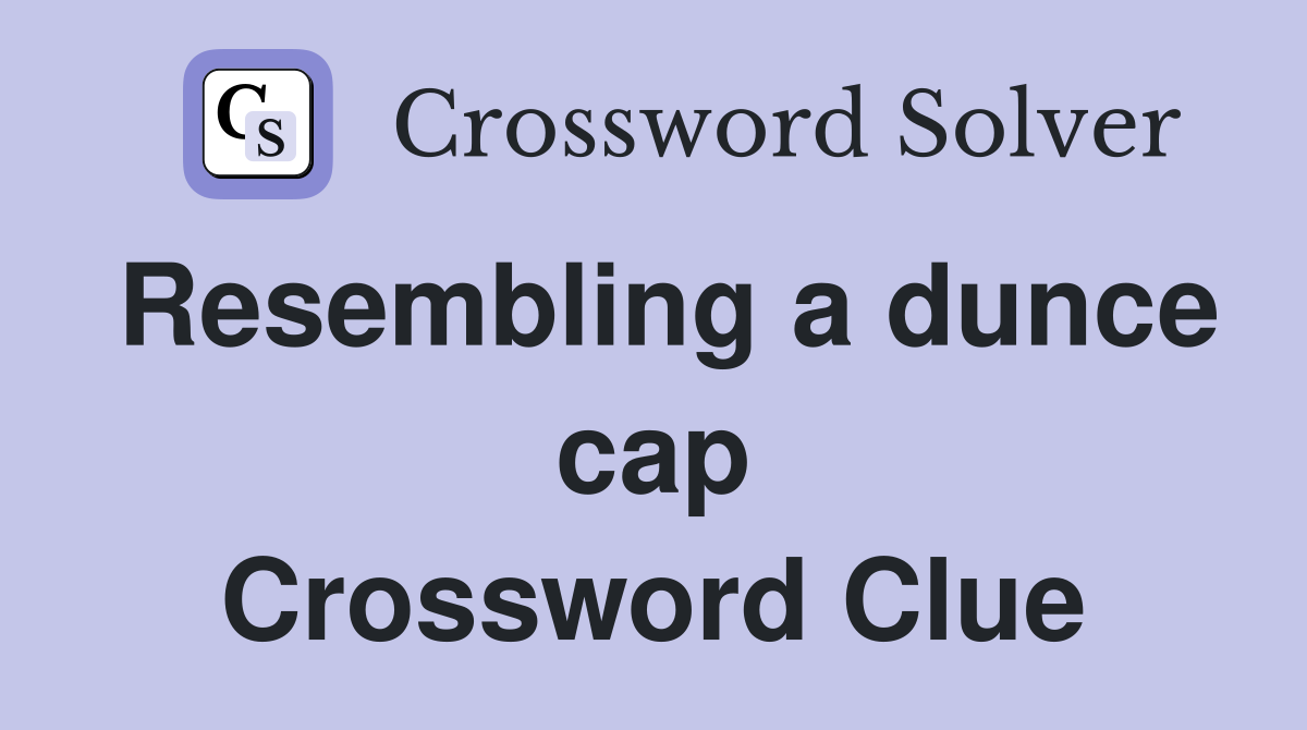Resembling a dunce cap Crossword Clue