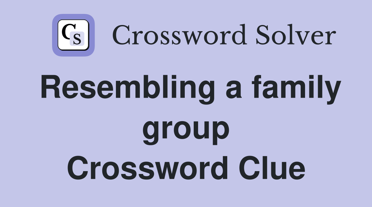 Resembling a family group Crossword Clue