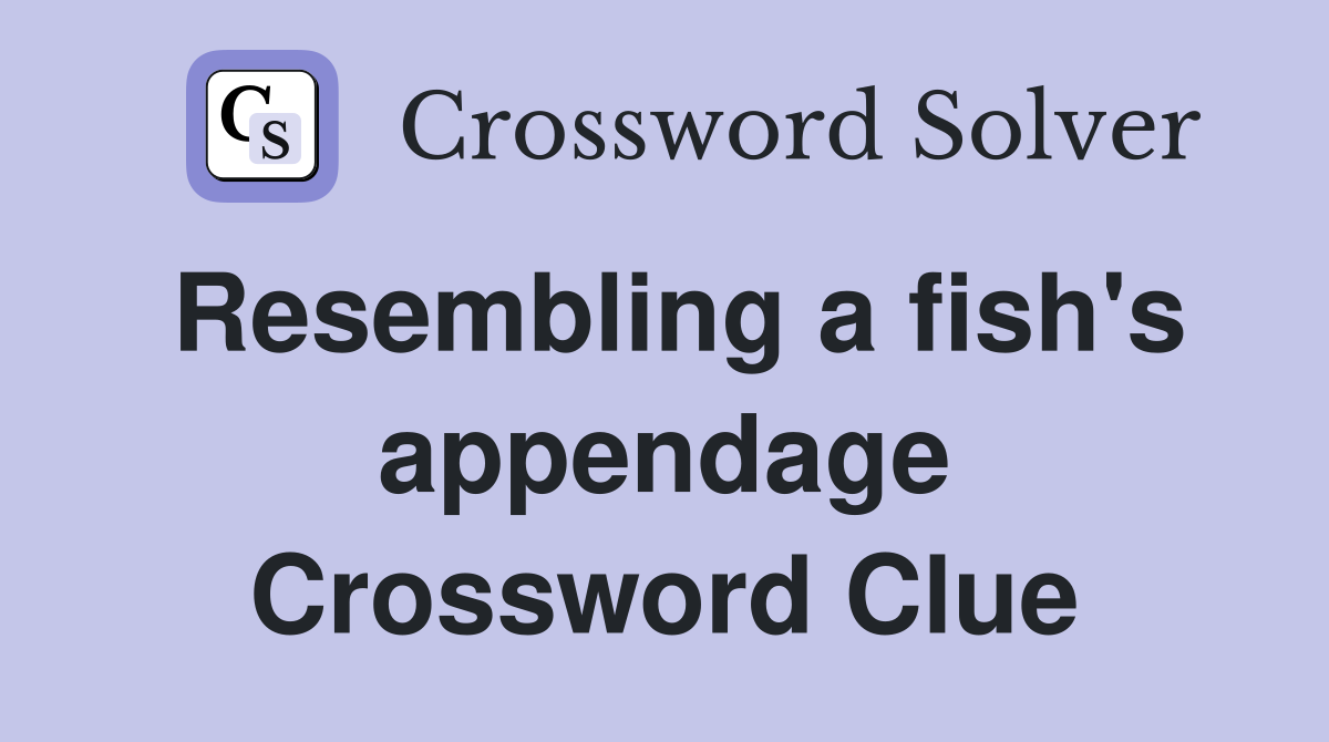 Resembling a fish's appendage Crossword Clue