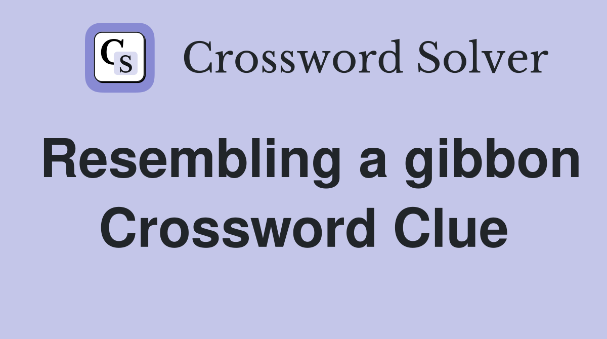 Resembling a gibbon Crossword Clue