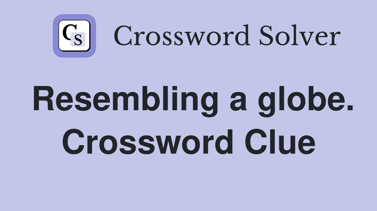 Resembling a globe. Crossword Clue