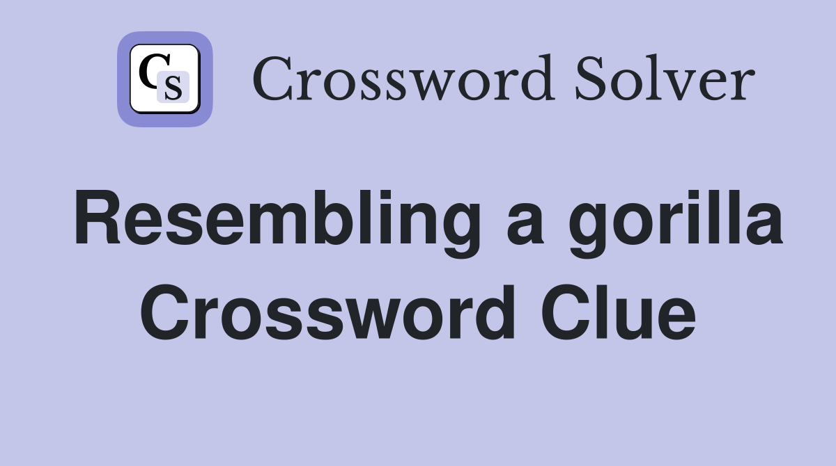 Resembling a gorilla Crossword Clue