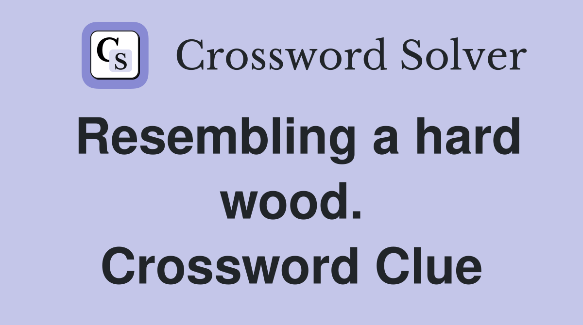 Resembling a hard wood. Crossword Clue