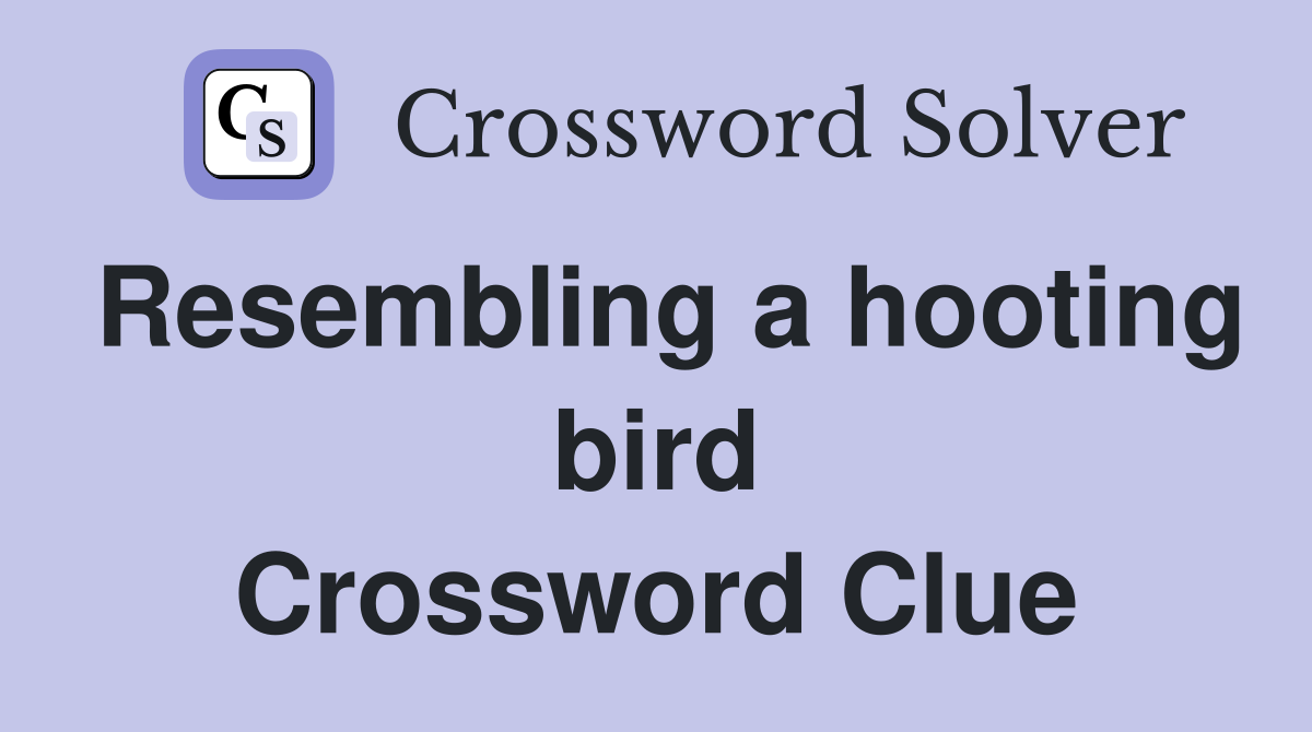 Resembling a hooting bird Crossword Clue