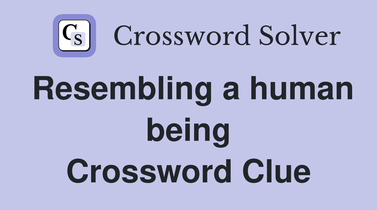 Resembling a human being Crossword Clue