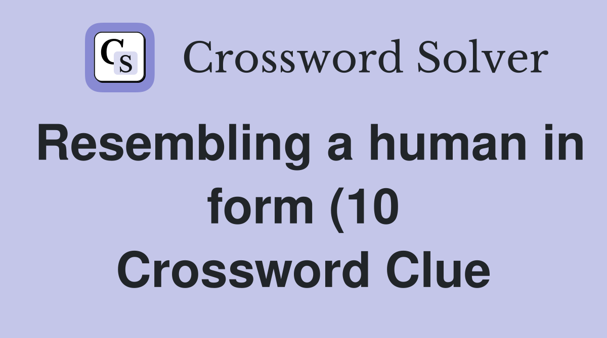 Resembling a human in form (10) Crossword Clue Answers Crossword Solver Resembling a human in form (10) Crossword Clue Answers Crossword Solver