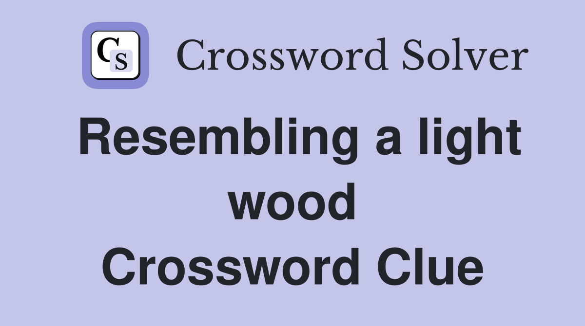 Resembling a light wood Crossword Clue