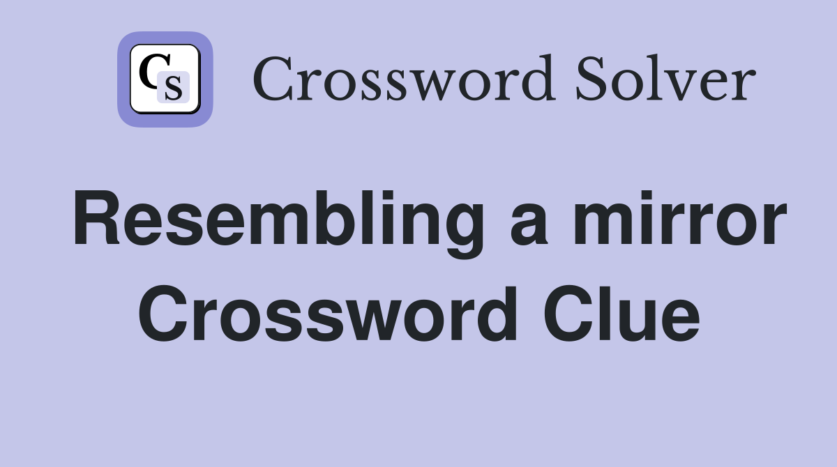 Resembling a mirror Crossword Clue