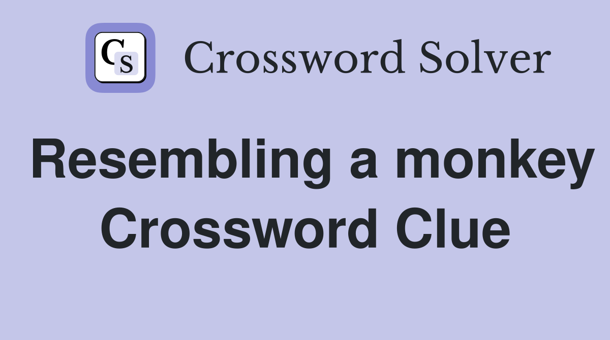 Resembling a monkey Crossword Clue